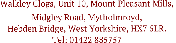 Walkley Clogs, Unit 10, Mount Pleasant Mills,  Midgley Road, Mytholmroyd, Hebden Bridge, West Yorkshire, HX7 5LR.Tel: 01422 885757