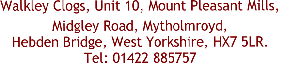 Walkley Clogs, Unit 10, Mount Pleasant Mills,  Midgley Road, Mytholmroyd, Hebden Bridge, West Yorkshire, HX7 5LR.Tel: 01422 885757